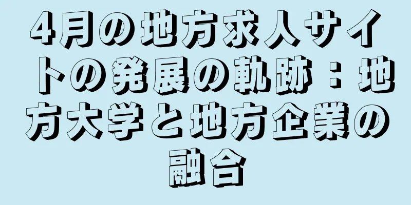 4月の地方求人サイトの発展の軌跡：地方大学と地方企業の融合