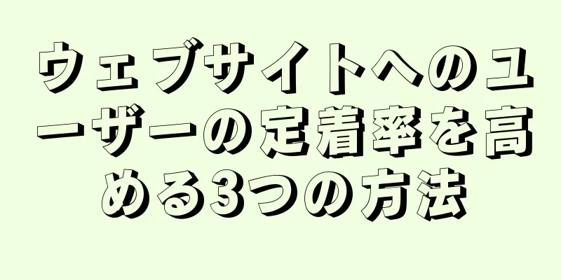 ウェブサイトへのユーザーの定着率を高める3つの方法
