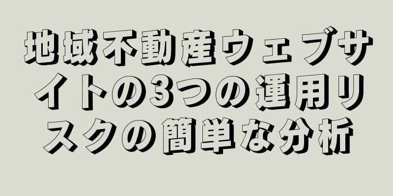 地域不動産ウェブサイトの3つの運用リスクの簡単な分析