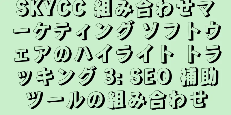 SKYCC 組み合わせマーケティング ソフトウェアのハイライト トラッキング 3: SEO 補助ツールの組み合わせ