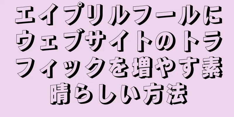 エイプリルフールにウェブサイトのトラフィックを増やす素晴らしい方法