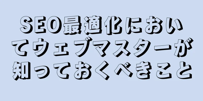 SEO最適化においてウェブマスターが知っておくべきこと
