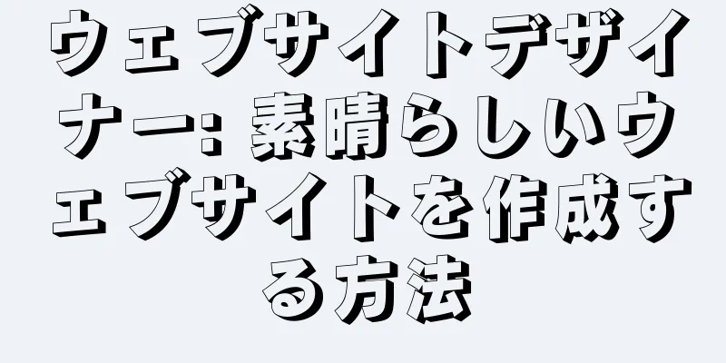 ウェブサイトデザイナー: 素晴らしいウェブサイトを作成する方法