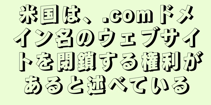 米国は、.comドメイン名のウェブサイトを閉鎖する権利があると述べている