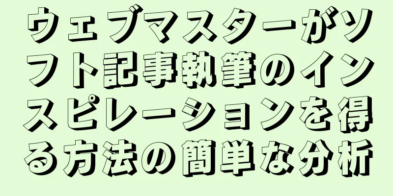 ウェブマスターがソフト記事執筆のインスピレーションを得る方法の簡単な分析