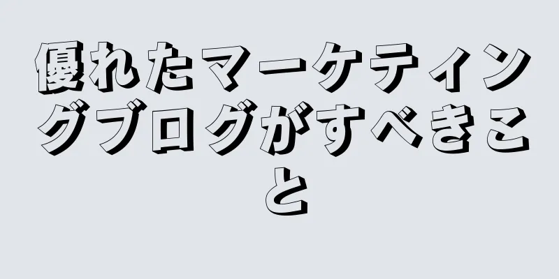 優れたマーケティングブログがすべきこと