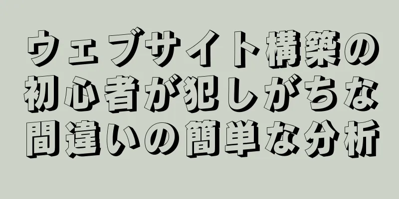 ウェブサイト構築の初心者が犯しがちな間違いの簡単な分析