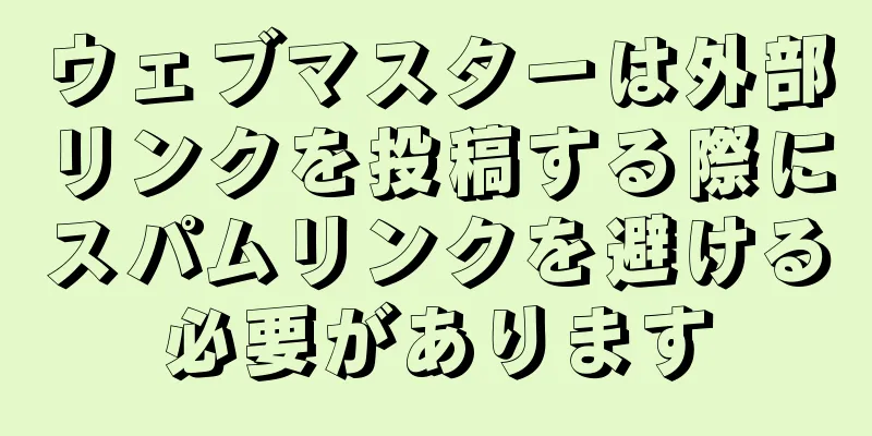 ウェブマスターは外部リンクを投稿する際にスパムリンクを避ける必要があります