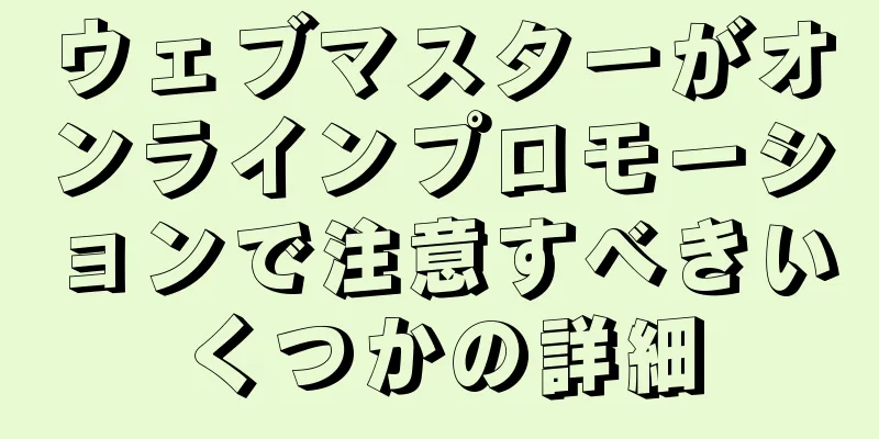ウェブマスターがオンラインプロモーションで注意すべきいくつかの詳細