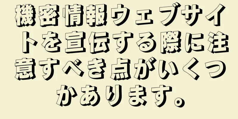 機密情報ウェブサイトを宣伝する際に注意すべき点がいくつかあります。