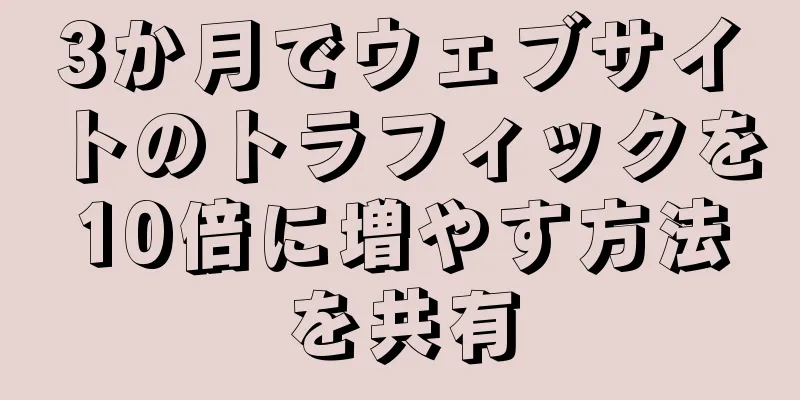 3か月でウェブサイトのトラフィックを10倍に増やす方法を共有