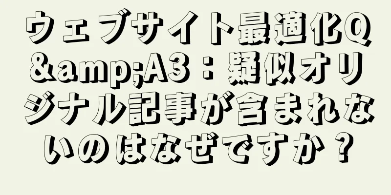 ウェブサイト最適化Q&A3：疑似オリジナル記事が含まれないのはなぜですか？