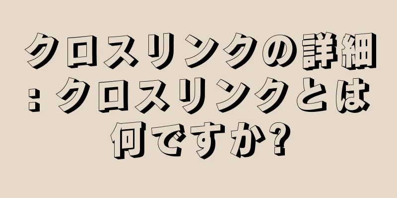 クロスリンクの詳細: クロスリンクとは何ですか?