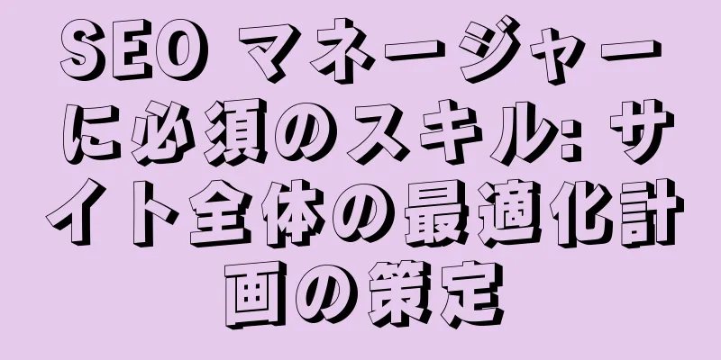 SEO マネージャーに必須のスキル: サイト全体の最適化計画の策定