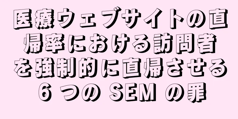 医療ウェブサイトの直帰率における訪問者を強制的に直帰させる 6 つの SEM の罪
