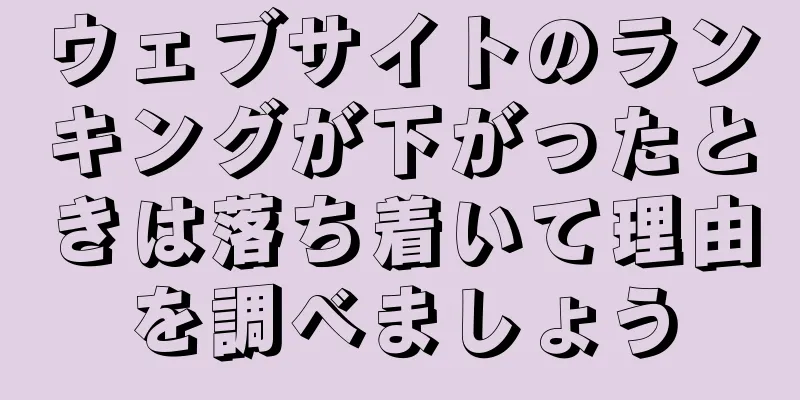 ウェブサイトのランキングが下がったときは落ち着いて理由を調べましょう