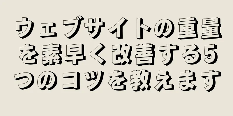 ウェブサイトの重量を素早く改善する5つのコツを教えます