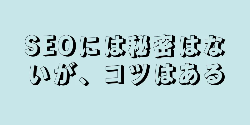 SEOには秘密はないが、コツはある