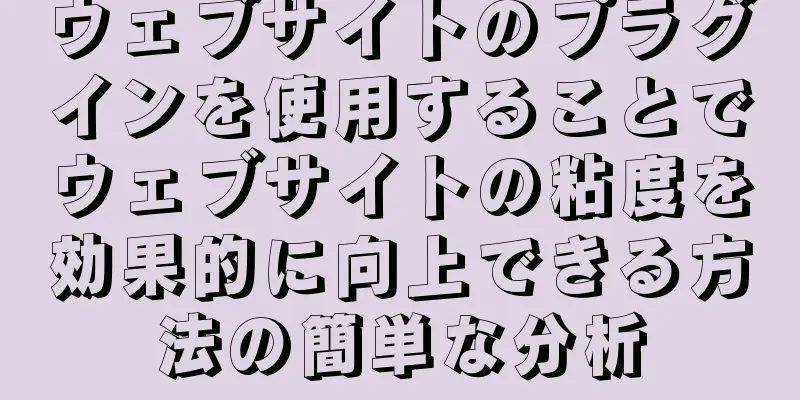 ウェブサイトのプラグインを使用することでウェブサイトの粘度を効果的に向上できる方法の簡単な分析