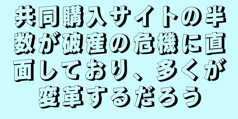 共同購入サイトの半数が破産の危機に直面しており、多くが変革するだろう