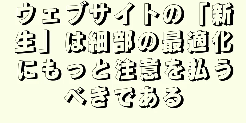ウェブサイトの「新生」は細部の最適化にもっと注意を払うべきである