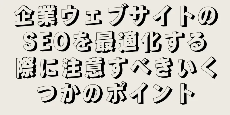 企業ウェブサイトのSEOを最適化する際に注意すべきいくつかのポイント