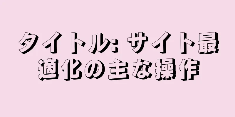 タイトル: サイト最適化の主な操作