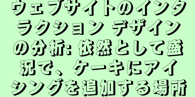 ウェブサイトのインタラクション デザインの分析: 依然として盛況で、ケーキにアイシングを追加する場所