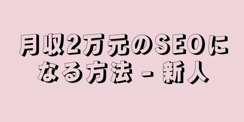 月収2万元のSEOになる方法 - 新人