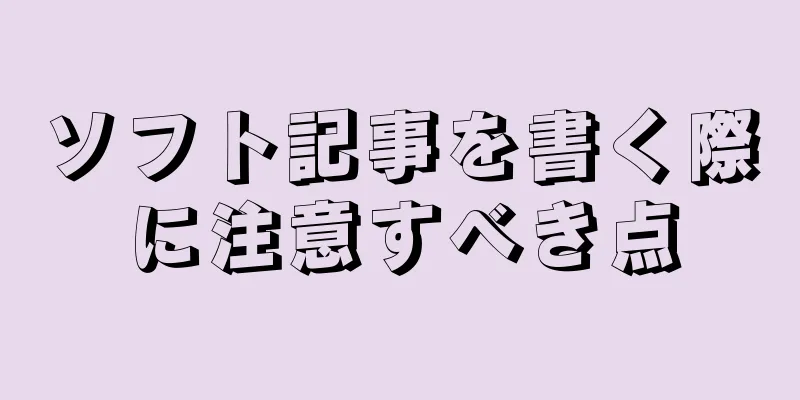 ソフト記事を書く際に注意すべき点