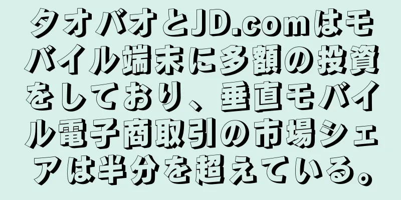 タオバオとJD.comはモバイル端末に多額の投資をしており、垂直モバイル電子商取引の市場シェアは半分を超えている。