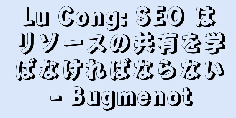 Lu Cong: SEO はリソースの共有を学ばなければならない - Bugmenot