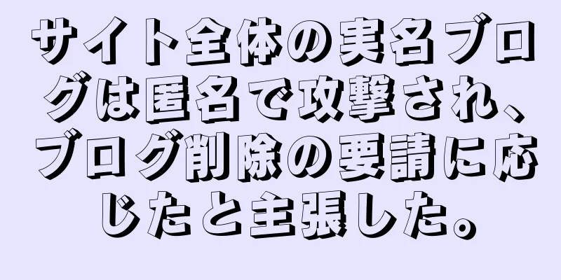 サイト全体の実名ブログは匿名で攻撃され、ブログ削除の要請に応じたと主張した。