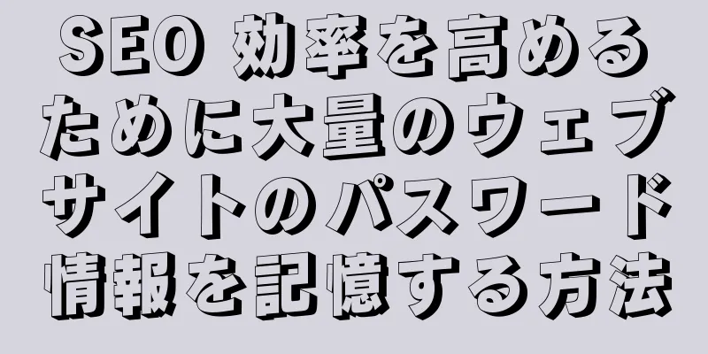 SEO 効率を高めるために大量のウェブサイトのパスワード情報を記憶する方法