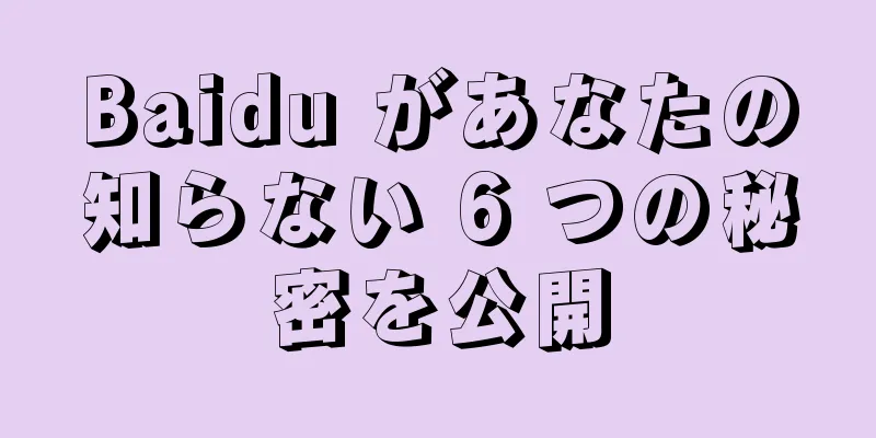 Baidu があなたの知らない 6 つの秘密を公開