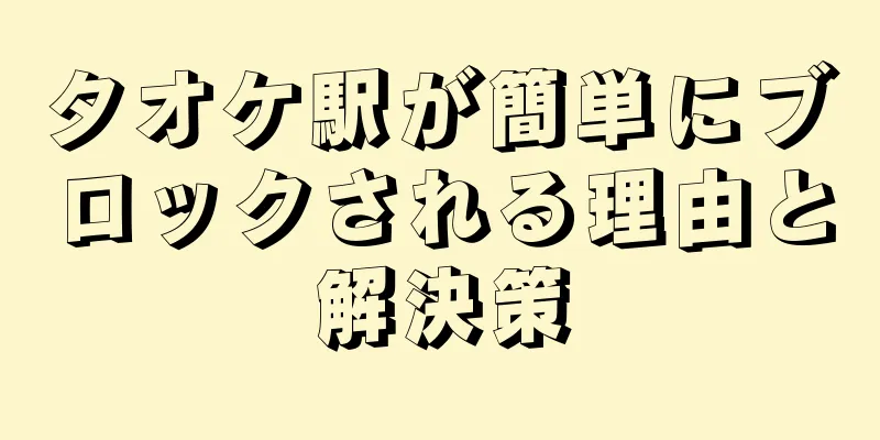 タオケ駅が簡単にブロックされる理由と解決策