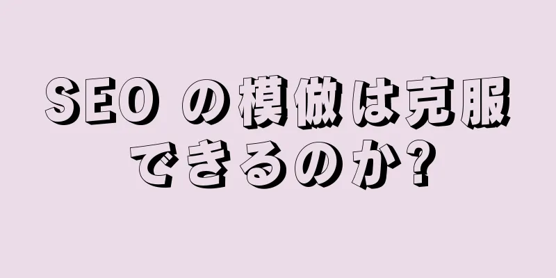 SEO の模倣は克服できるのか?