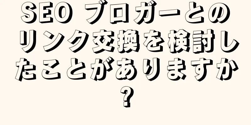SEO ブロガーとのリンク交換を検討したことがありますか?