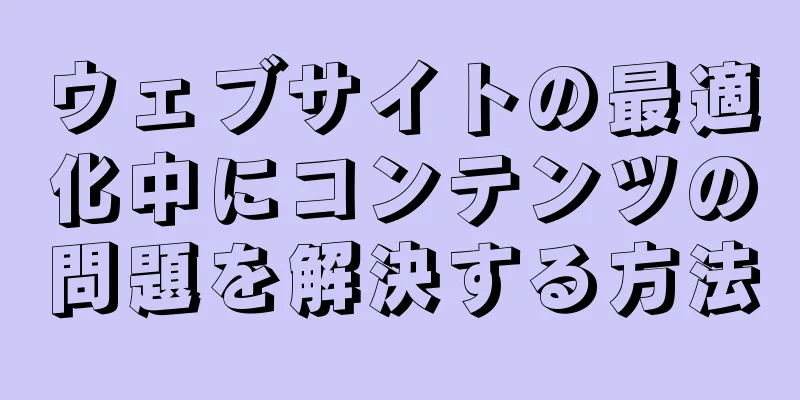 ウェブサイトの最適化中にコンテンツの問題を解決する方法