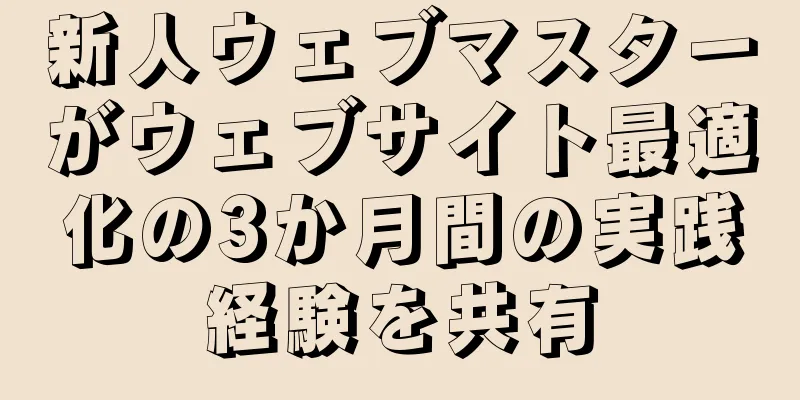 新人ウェブマスターがウェブサイト最適化の3か月間の実践経験を共有