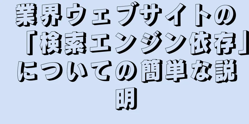 業界ウェブサイトの「検索エンジン依存」についての簡単な説明