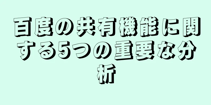 百度の共有機能に関する5つの重要な分析
