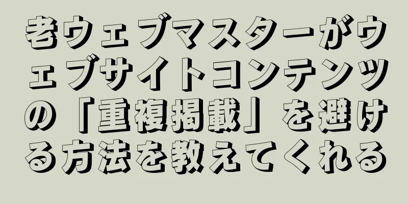 老ウェブマスターがウェブサイトコンテンツの「重複掲載」を避ける方法を教えてくれる