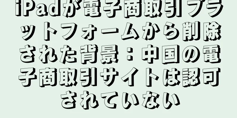 iPadが電子商取引プラットフォームから削除された背景：中国の電子商取引サイトは認可されていない