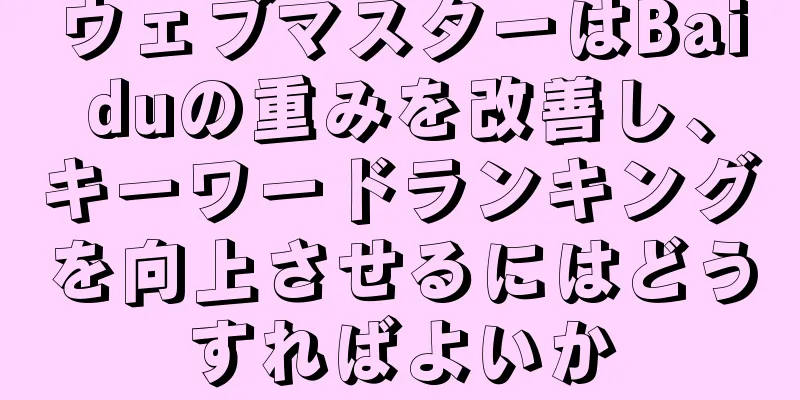 ウェブマスターはBaiduの重みを改善し、キーワードランキングを向上させるにはどうすればよいか