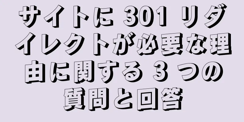 サイトに 301 リダイレクトが必要な理由に関する 3 つの質問と回答