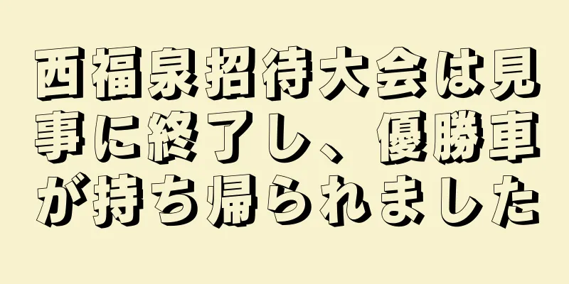 西福泉招待大会は見事に終了し、優勝車が持ち帰られました