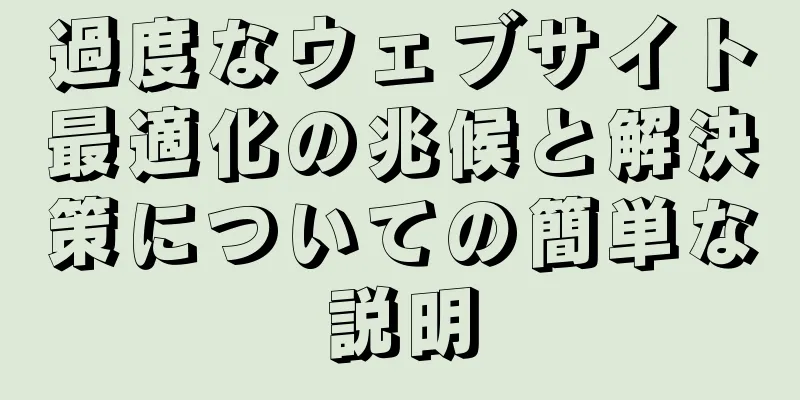 過度なウェブサイト最適化の兆候と解決策についての簡単な説明