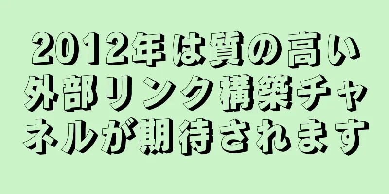 2012年は質の高い外部リンク構築チャネルが期待されます