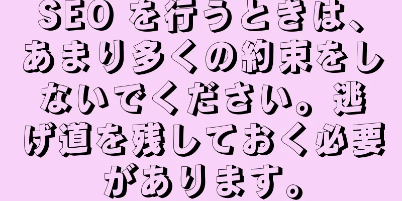 SEO を行うときは、あまり多くの約束をしないでください。逃げ道を残しておく必要があります。